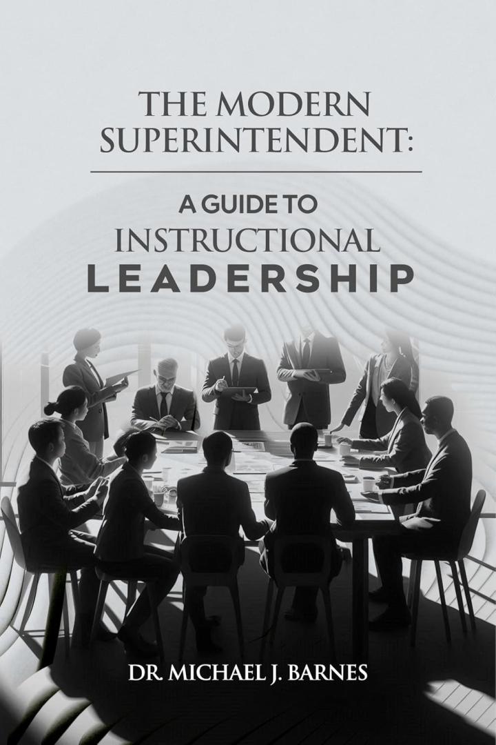 The Modern Superintendent: A Guide to Instructional Leadership By Dr. Michael J. Barnes