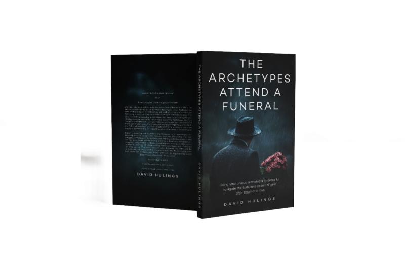 David Hulings' The Archetypes Attend a Funeral - A Father's Journey Through Grief, Guided by Archetypes and Faith