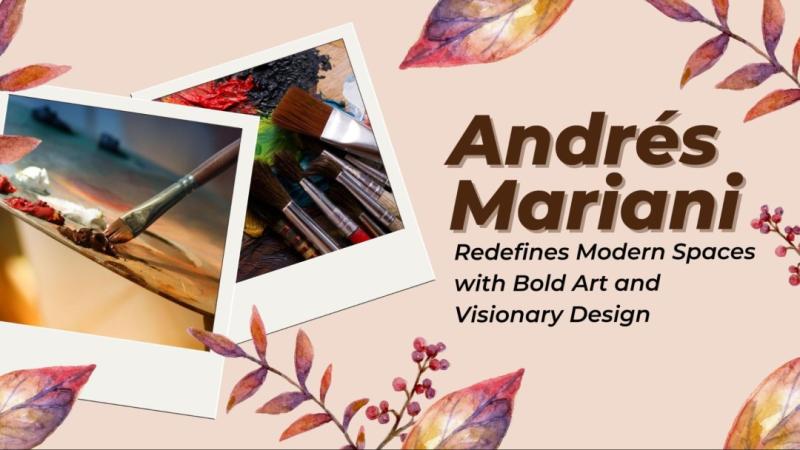 Andres Mariani Redefines Modern Spaces with Bold Art and Visionary Design