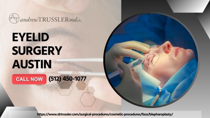 Andrew P. Trussler, MD Now Accepting New Patients for Eyelid Surgery in Austin, TX