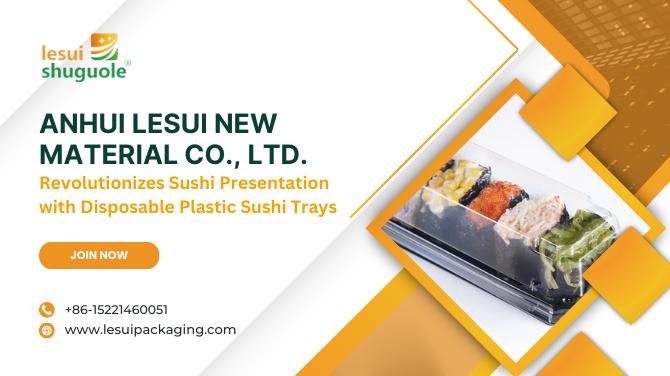 Anhui Lesui New Material Co., Ltd. Revolutionizes Sushi Presentation with Disposable Plastic Sushi Trays