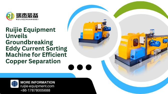 Guangxi Ruijie Slag Equipment Manufacturing Co., Ltd. Unveils Groundbreaking Eddy Current Sorting Machine for Efficient Copper Separation