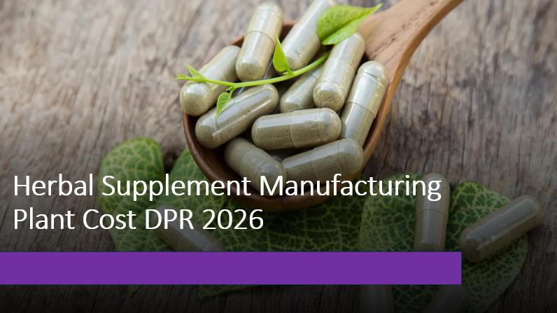 Establishing an Herbal Supplement Manufacturing Plant 2026: