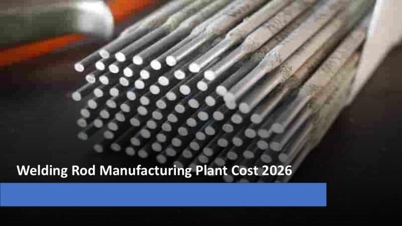 How to Setup a Welding Rod Manufacturing Plant 2026: Cost,