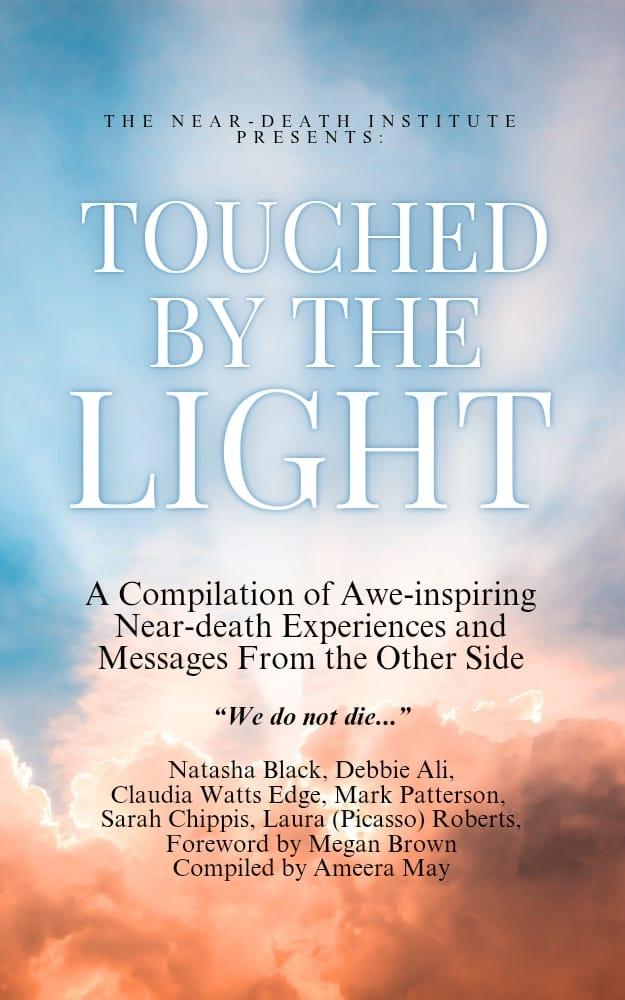 Touched by the Light: A Compilation of Awe-Inspiring Near-Death Experiences and Messages from the Other Side