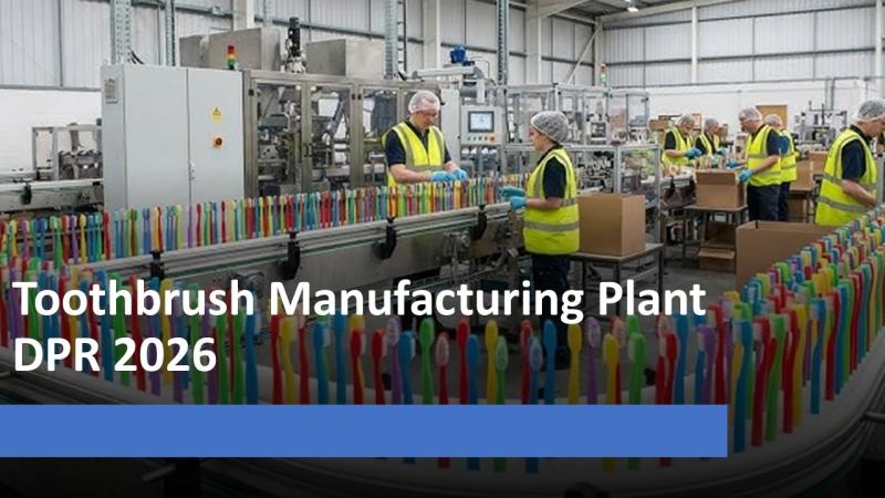 Toothbrush Manufacturing Plant DPR & Unit Setup - 2026: Demand