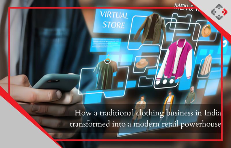 From Tradition to Trendsetter: How an Indian Clothing Business Evolved into a Modern Retail Powerhouse