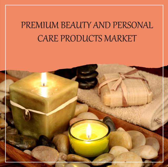 Premium Beauty and Personal Care Products Market Anticipates