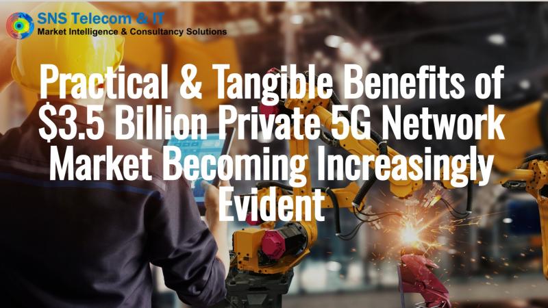 Practical & Tangible Benefits of $3.5 Billion Private 5G Network Market
