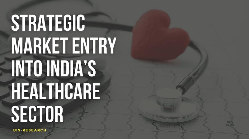 Strategic Market Entry into India's Healthcare Sector: Opportunities and Insights