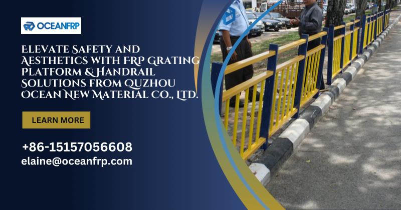 Elevate Safety and Aesthetics with FRP Grating Platform & Handrail Solutions from Quzhou Ocean New Material Co., Ltd.