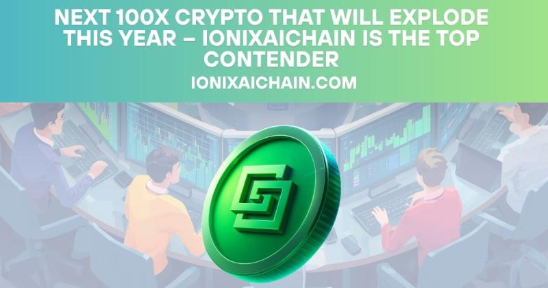 Next 100x Crypto That Will Explode This Year - IonixAIChain Is the Top Contender