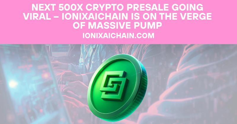 Next 500x Crypto Presale Going Viral - IonixAIChain Is on