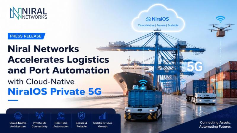 Niral Networks: Expands Cloud-Native NiralOS Private 5G for Logistics and Port Automation