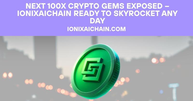 Next 100x Crypto Gems Exposed - IonixAIChain Ready to Skyrocket