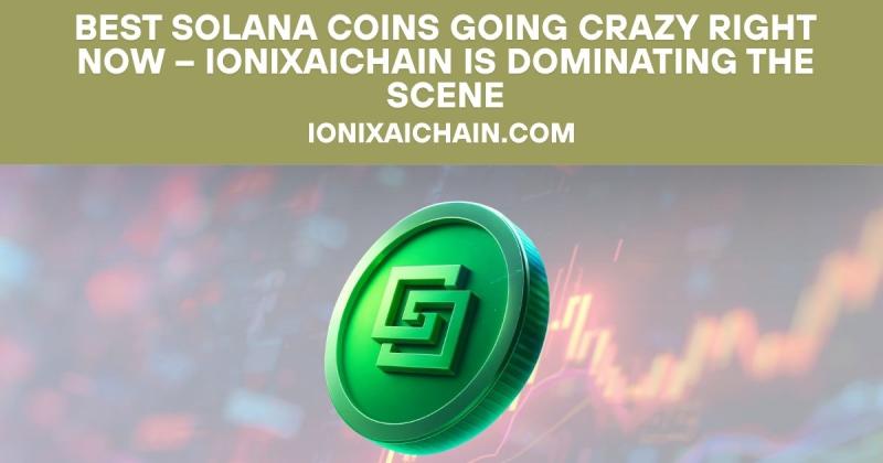Best Solana Coins Going Crazy Right Now - IonixAIChain