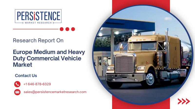Europe Medium and Heavy Duty Commercial Vehicle Market Set for Explosive Growth, Poised to Surge Dramatically by 2032 - Persistence Market Research