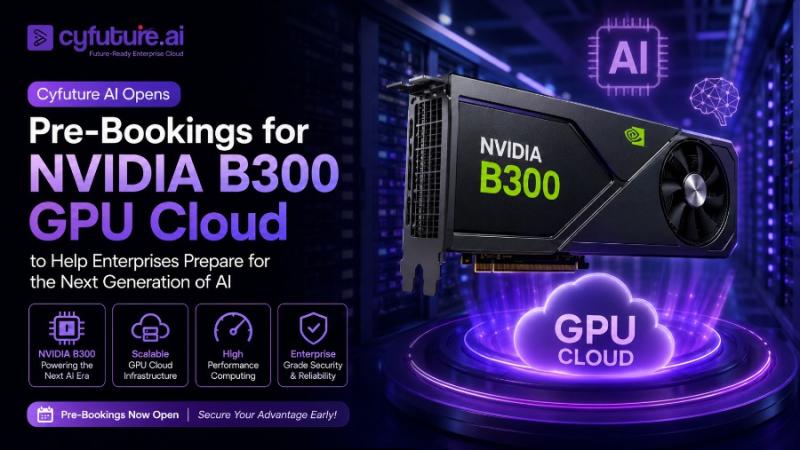 Cyfuture AI Opens Pre-Bookings for NVIDIA B300 GPU Cloud to Help