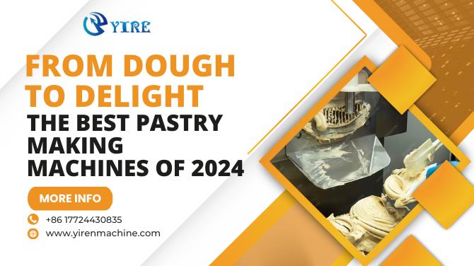 From Dough to Delight: The Best Pastry Making Machines of 2024