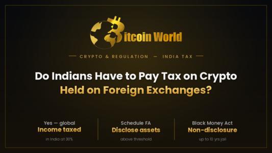 Do Indians Have to Pay Tax on Crypto Held on Foreign Exchanges?