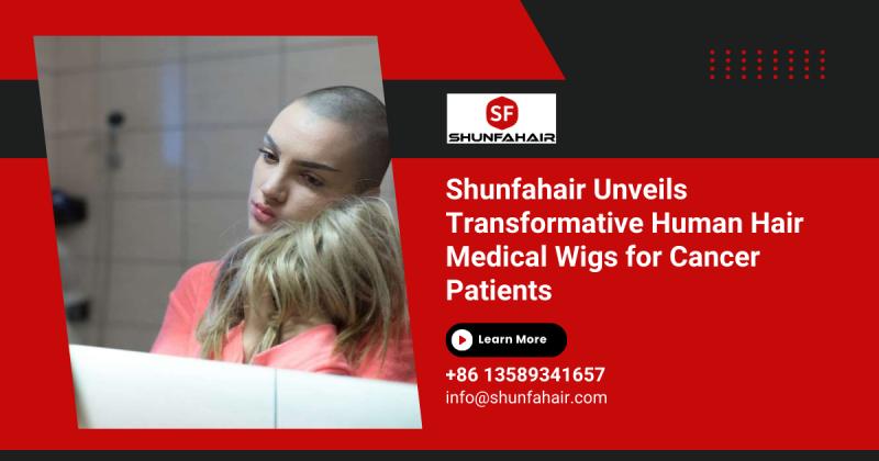 Shunfa Hair Unveils Transformative Human Hair Medical Wigs for Cancer Patients