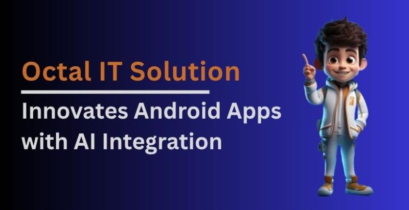 Octal IT Solution Innovates Android Apps with AI Integration
