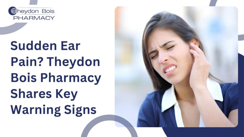 Sudden Ear Pain? Theydon Bois Pharmacy Shares Key Warning Signs