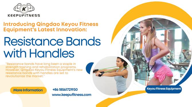 Introducing Qingdao Keyou Fitness Equipment's Latest Innovation: Resistance Bands with Handles