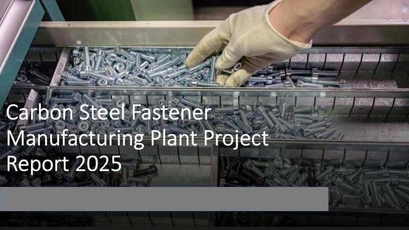 Carbon Steel Fastener Manufacturing Plant Setup: Costs, CapEx/OpEx and Profitability