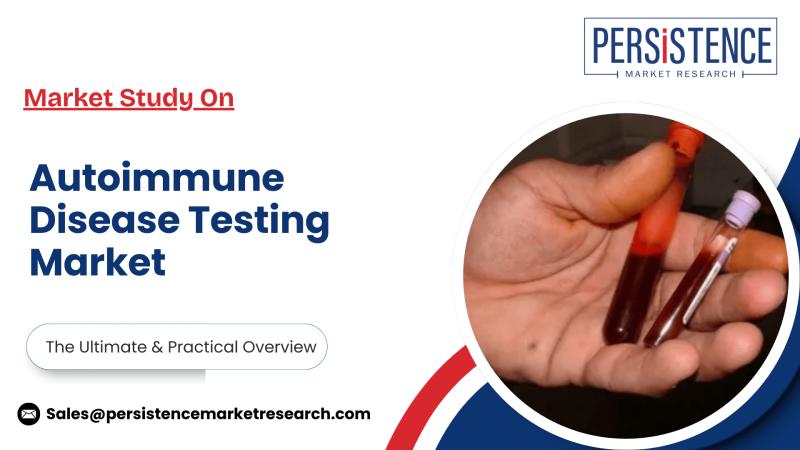 Autoimmune Disease Testing Market: Persistence Market Research Analyzes Trends Shaping Healthcare Diagnostics
