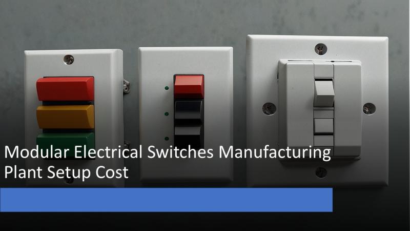 Modular Electrical Switches Manufacturing Plant Setup Cost, Machinery and Technology Requirements