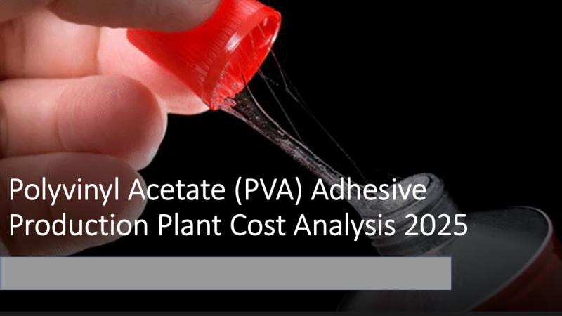 Polyvinyl Acetate (PVA) Adhesive Production Plant Cost Analysis 2025: CapEx, OpEx, and ROI Analysis
