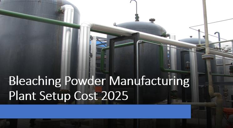 Bleaching Powder Manufacturing Plant Setup Report 2025: Raw Material Requirements, Project Cost and Profit Margin