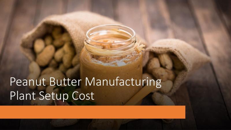 Peanut Butter Manufacturing Plant Setup Cost 2025- Detailed Project Report, and Industry Trends