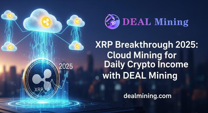 XRP 2025 Breakthrough: CloudMining with DEAL Mining for Daily Crypto Income