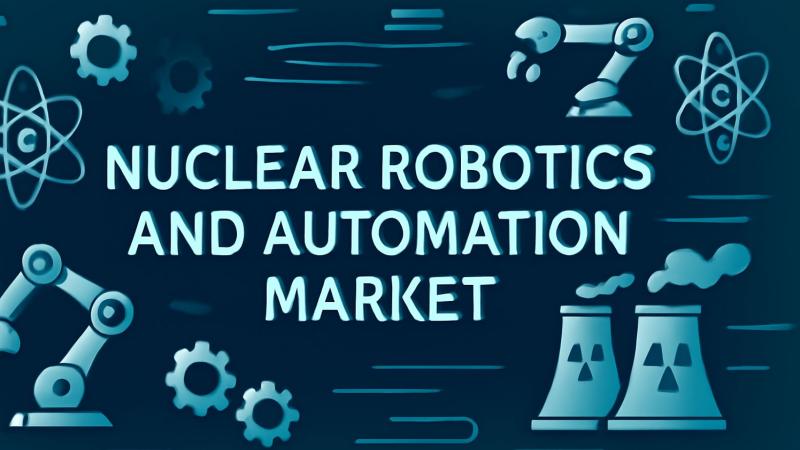 Nuclear Robotics & Automation Market Is Going to Boom | Major Giants Areva, NuScale Power, IHI Corporation