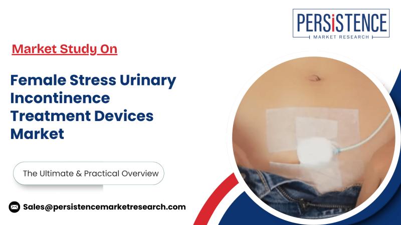 Female Stress Urinary Incontinence Treatment Devices Market Growth Forecast by Persistence Market Research