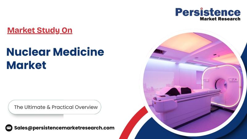 Nuclear Medicine Market Opportunities and Challenges, Insights from Persistence Market Research