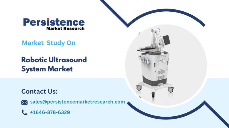 Robotic Ultrasound System Market Set to Soar at 17.4% CAGR Through 2032, Driven by Automation and Precision Imaging - Persistence Market Research
