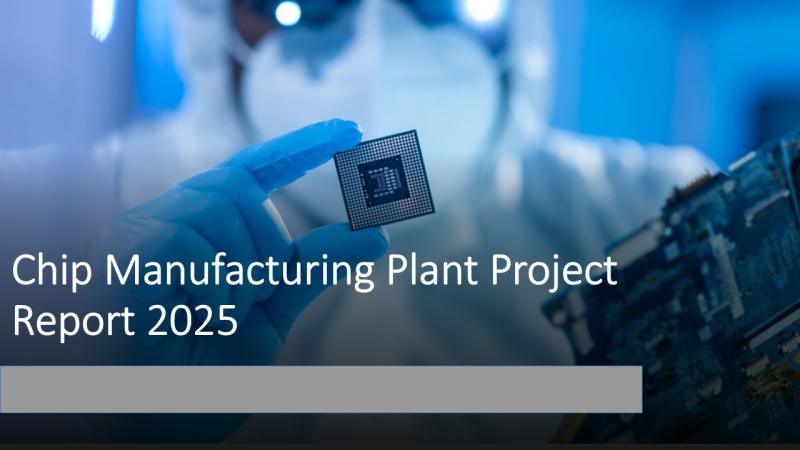 Chip Manufacturing Plant Feasibility Report 2025: CapEx/OpEx Analysis with Profitability Forecasts