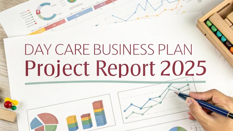 Day Care Business Plan Project Report 2025: Market Trends and Opportunities