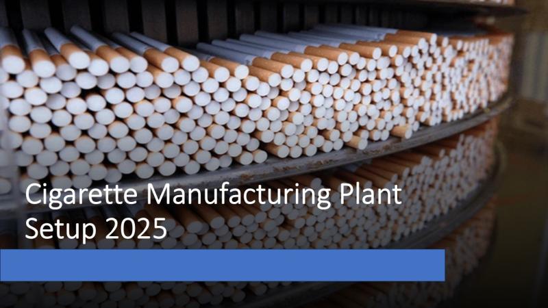 Cigarette Manufacturing Plant 2025: Project Report, Business Plan, Raw Materials, and Cost Analysis