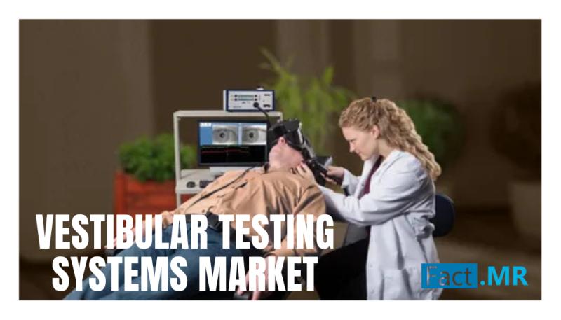 Vestibular Testing Systems Market to Reach USD 213.08 Million by 2033 | Natus Medical, Interacoustics, and Bertec Corporation Lead - Fact.MR