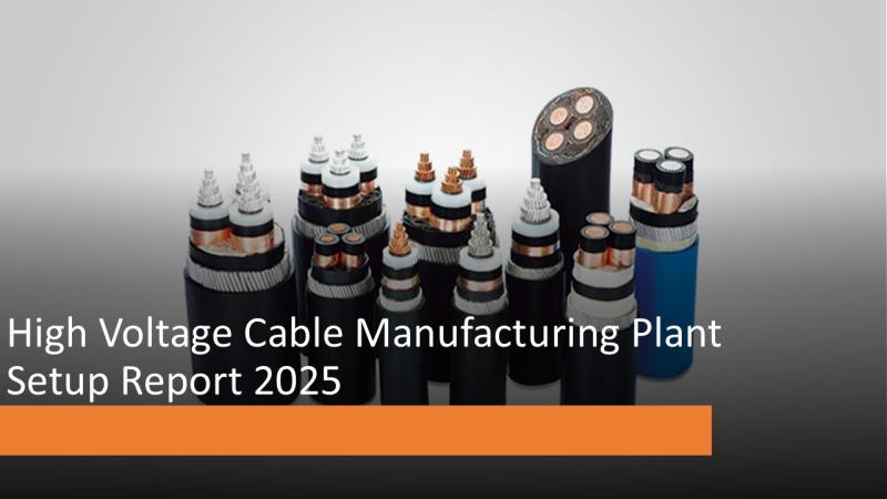 High Voltage Cable Manufacturing Plant Report 2025: Detailed Guide on Cost, Revenue, and Project Economics