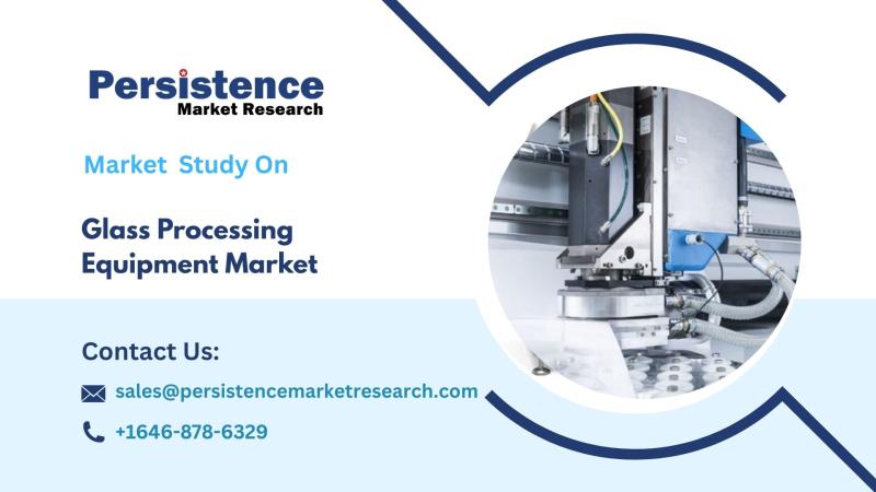 Glass Processing Equipment Market Poised to Grow at 5.5% CAGR by 2032, Says Persistence Market Research