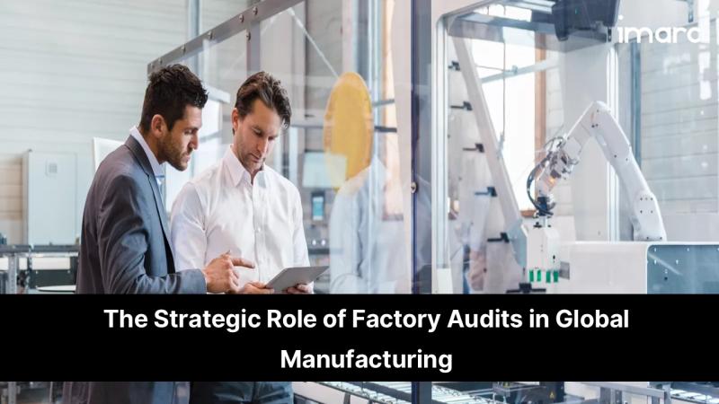 The Strategic Role of Factory Audits in Global Manufacturing