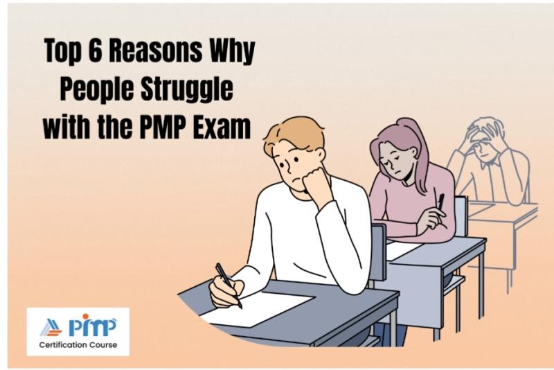Top 6 Reasons Why People Struggle with the PMP Exam