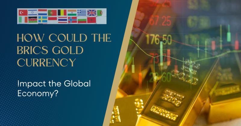 BRICS+ Nations' Push for a New World Order and Its Alarming Impact on Gold Prices