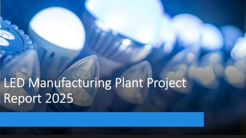 LED Manufacturing Plant Cost Report 2025: CapEx, OpEx and Financial Outlook