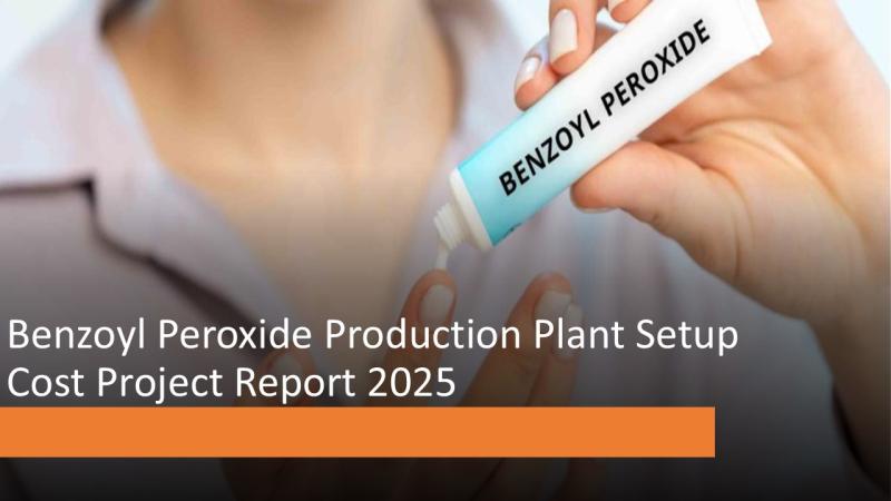 Benzoyl Peroxide Production Plant Setup Cost Report 2025: Business Plan, Packaging and Raw Material Requirements